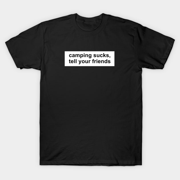 Camping Sucks, Tell Your Friends Apparel and Accessories T-Shirt by bahama mule